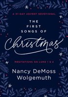 The First Songs of Christmas: A 31-Day Advent Devotional: Meditations on Luke 1 & 2 0802425275 Book Cover