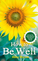 How to Be Well: Use Your Own Natural Resources to Get Well and Stay Well for Life 1781805970 Book Cover