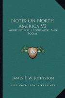 Notes On North America V2: Agricultural, Economical And Social 0548474141 Book Cover