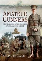 Amateur Gunners: The Adventures and Letters of a Soldier in France, Salonika, and Palestine 1783832010 Book Cover