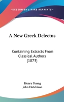 A New Greek Delectus: Containing Extracts From Classical Authors 1436742145 Book Cover