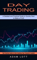 Day Trading: The Practical Guide to Start Building Your Financial Freedom 1774850834 Book Cover