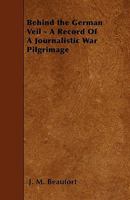 Behind the German Veil - A Record Of A Journalistic War Pilgrimage 1445537087 Book Cover