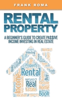 Rental Property: A Beginner's Guide To Creating A Passive Income By Investing In Real Estate 1700048120 Book Cover