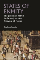 States of enmity: The politics of hatred in the early modern Kingdom of Naples (Studies in Early Modern European History) 1526171074 Book Cover