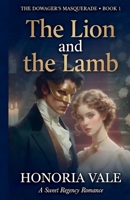 The Lion and the Lamb: A Sweet Regency Romance | Book 1 of The Dowager's Masquerade (The Dowager's Masquerade | A Sweet Regency Romance Novella Series) B0H6T5TQ22 Book Cover