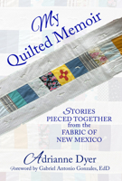 My Quilted Memoir: Stories Pieced Together From the Fabric of New Mexico 1961347865 Book Cover