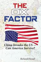 The Ox Factor: China Invades the Us-Can America Survive? 1605712027 Book Cover