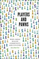 Players and Pawns: How Chess Builds Community and Culture 022663986X Book Cover