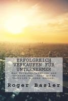 Erfolgreich Verkaufen Fuer Unternehmer: Was Unternehmer Und Unternehmerinnen Ueber Guten Vertrieb Wissen Muessen 1537087975 Book Cover