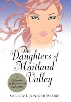 The Daughters of Maitland Valley: A Collection of Short Stories and Poems 1469766671 Book Cover