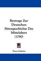 Beytrage Zur Deutschen Sittengeschichte Des Mittelalters (1790) 1104623811 Book Cover