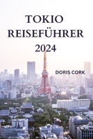 TOKIO REISEFÜHRER 2024: Enträtseln Sie die Hauptstadt Japans mit Details zu Sehenswürdigkeiten, Street Food zum Probieren, abseits der ausgetretenen Pfade und vielem mehr (German Edition) B0CPF4TS4N Book Cover