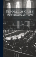 Reports of Cases in Criminal Law: Argued and Determined in All the Courts in England and Ireland; Volume 15 1019611391 Book Cover