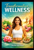 Transformative Wellness: A Comprehensive Guide to Health, Fitness, Beauty, and Diet Mastery B0CTFS31SN Book Cover
