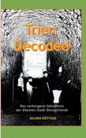 Trier: Decoded: Das verborgene Geheimnis der ältesten Stadt Deutschlands (German Edition) 3752647140 Book Cover