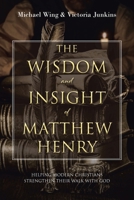 The Wisdom and Insight of Matthew Henry: Helping Modern Christians Strengthen Their Walk with God B0CLMDS7RF Book Cover
