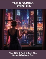The Roaring Twenties: The 103Rd Ballot And The Dawn Of A New Era B0FQ55FNNC Book Cover