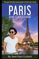PARIS: THE GAY GUIDE: The gay friendly travel guide written by a local. 1688986561 Book Cover