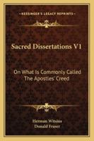 Sacred Dissertations: On What Is Commonly Called the Apostles' Creed; Volume 1 1018464980 Book Cover