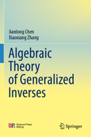 Algebraic Theory of Generalized Inverses 9819982847 Book Cover