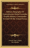 Military Biography Of Generalissimo Rafael Leonidas Trujillo Molina, Commander In Chief Of The Armed Forces 0548384657 Book Cover