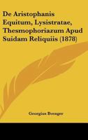 De Aristophanis Equitum, Lysistratae, Thesmophoriazum Apud Suidam Reliquiis (1878) 1165412543 Book Cover