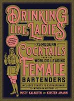 Drinking Like Ladies: 75 modern cocktails from the world's leading female bartenders; Includes toasts to extraordinary women in history 1631594184 Book Cover