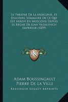 Le Theatre De La Moscovie, Et Discours Sommaire De Ce Qui Est Arrive En Moscovie Depuis Le Regne De Juan Vassilyvich Empereur (1859) 1166716341 Book Cover