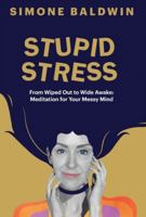 Stupid Stress: From Wiped Out to Wide Awake - Meditation for Your Messy Mind 1662967101 Book Cover