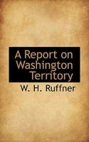 A Report on Washington Territory 1117437051 Book Cover