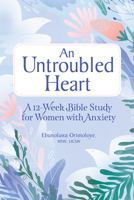 An Untroubled Heart: A 12-Week Bible Study for Women with Anxiety B0BJ6LRXF5 Book Cover