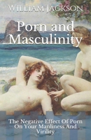 Porn and Masculinity: The Negative Effect Of Porn On Your Manliness And Virility 1794245391 Book Cover