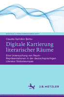 Digitale Kartierung Literarischer Räume: Eine Untersuchung Von Raum-Repräsentationen in Der Deutschsprachigen Literatur Südosteuropas 3662697327 Book Cover