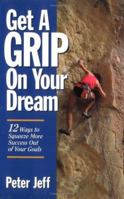 Get A Grip On Your Dream: 12 Ways to Squeeze More Success Out of Your Goals (Personal Development Series) 0938716638 Book Cover