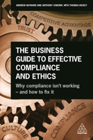 The Business Guide to Effective Compliance and Ethics: How to Protect Your Reputation, Enhance Business Performance and Gain a Real Competitive Advantage 0749482974 Book Cover