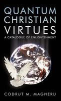 Quantum Christian Virtues: A Catalogue of Enlightenment 1450227619 Book Cover