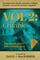 True Tales from the Life and Times of Blaise Cendrars, the World's Greatest Vagabond, Volume 2: The Crucible: The Savage Quest for Literary Gold 1771839937 Book Cover