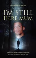 I'm Still Here Mum: The story of Royce Scarlett, a young man who lived too fast and died too soon 1861514271 Book Cover