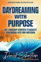 Daydreaming With Purpose: Self-Leadership Strategies To Manifest Your Passion Into Your Profession B0DZ6GWT46 Book Cover