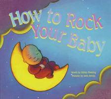 How to Rock Your Baby: Words by Sibley Fleming ; Pictures by John Amoss 1561451428 Book Cover