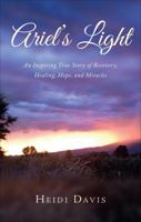 Ariel's Light: An Inspiring True Story of Recovery, Healing, Hope, and Miracles 1621475905 Book Cover