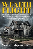 Wealth Flight: The Impact of the Housing Market Value On the Overall Change of a Community and How Public Policy Can Help 1682359379 Book Cover