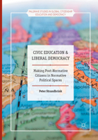 Civic Education and Liberal Democracy: Making Post-Normative Citizens in Normative Political Spaces 3319557971 Book Cover