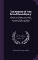 The Itinerary of John Leland the Antiquary: A Tale of Two Swannes, by W. Vallanx (1711): Itinerary, Volume 5: A Letter containing an Account of Some Antiquities between Windsor and Oxford 1358810117 Book Cover