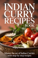 Indian Curry Recipes Book: Master the Art of Indian Curries with Step-by-Step Recipes B0FJ2YCTBJ Book Cover