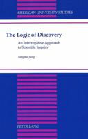The Logic of Discovery: The Interrogative Approach to Scientific Inquiry (American University Studies Series V, Philosophy) 0820426539 Book Cover
