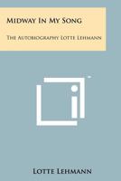 Midway in My Song; The Autobiography of Lotte Lehmann. 1258186969 Book Cover