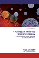 It All Began With the Immunotherapy: Contributions to Cancer Research Over the Last 40 Years 6200784345 Book Cover