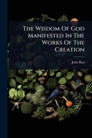 The Wisdom Of God Manifested In The Works Of The Creation 1024875873 Book Cover